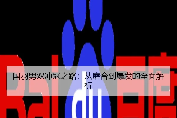 国羽男双冲冠之路：从磨合到爆发的全面解析